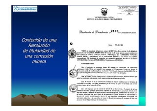 Contenido de unaContenido de una
ResoluciResolucióónn
de titularidad dede titularidad de
una concesiuna concesióónn
mineraminera
 