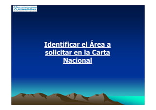 Identificar el Área a
solicitar en la Carta
Nacional
 