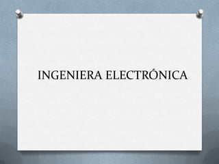 INGENIERA ELECTRÓNICA
 