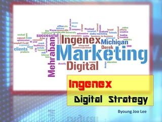 Ingenex
Digital Strategy
          Byoung Joo Lee
 