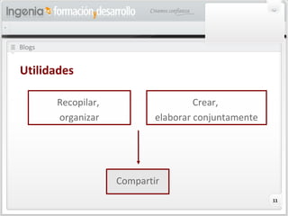 11
Blogs
Utilidades
Recopilar,
organizar
Compartir
Crear,
elaborar conjuntamente
 