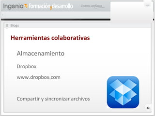 12
Blogs
Herramientas colaborativas
Almacenamiento
Dropbox
www.dropbox.com
Compartir y sincronizar archivos
 
