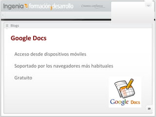 19
Blogs
Google Docs
Acceso desde dispositivos móviles
Soportado por los navegadores más habituales
Gratuito
 