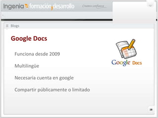 Blogs Google Docs Funciona desde 2009 Multilingüe Necesaria cuenta en google Compartir públicamente o limitado 
