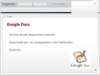Blogs Google Docs Acceso desde dispositivos móviles Soportado por los navegadores más habituales Gratuito 