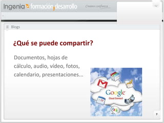 Blogs Documentos, hojas de cálculo, audio, vídeo, fotos, calendario, presentaciones... ¿Qué se puede compartir? 