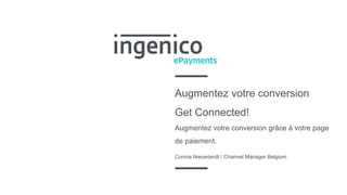 Augmentez votre conversion
Get Connected!
Augmentez votre conversion grâce à votre page
de paiement.
Connie Nieuwlandt / Channel Manager Belgium
 