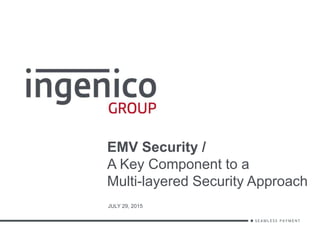 Beyond EMV /
Why You Need Multi-Layered
Security
JULY 29, 2015
 