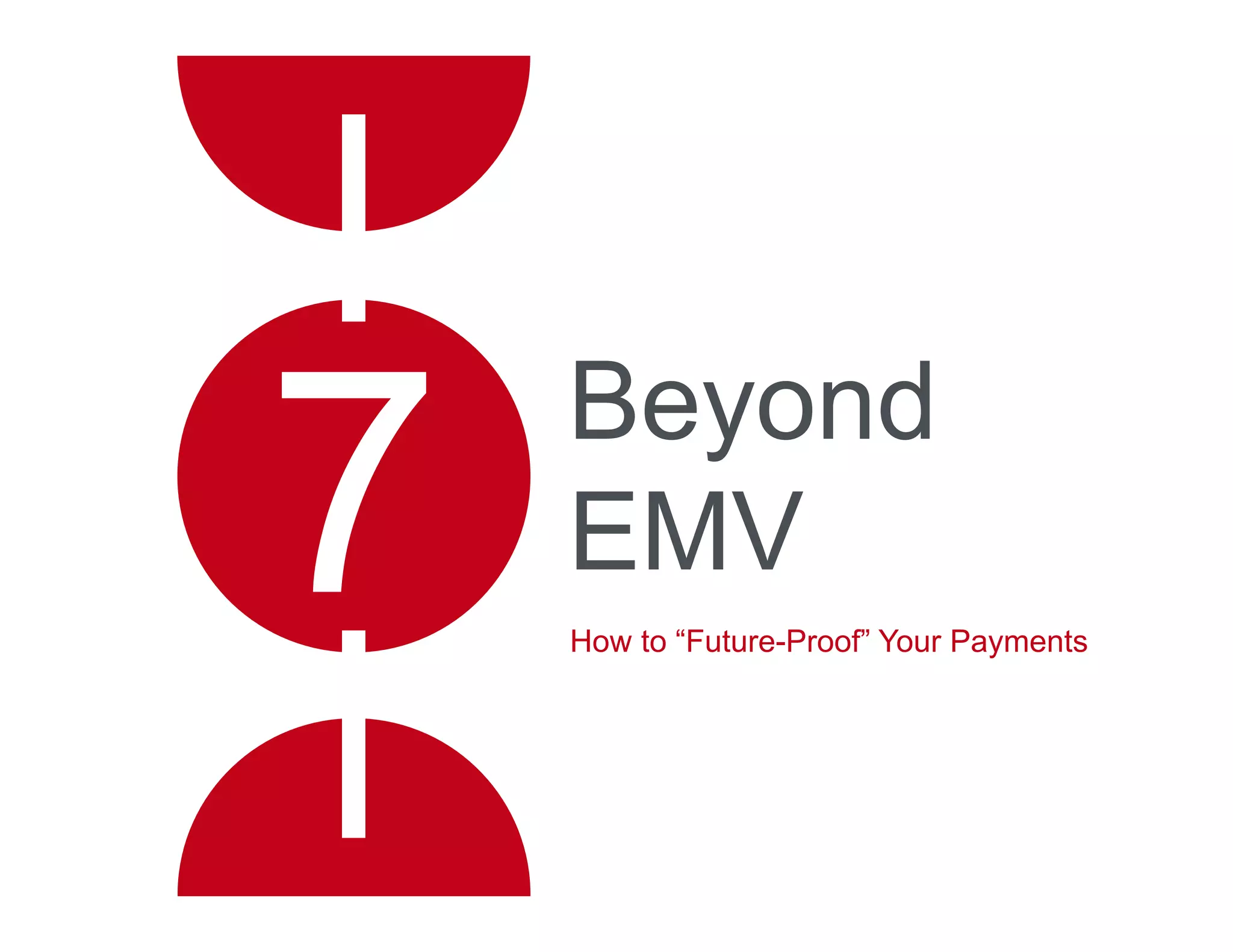 Beyond
EMV
How to “Future-Proof” Your Payments
 