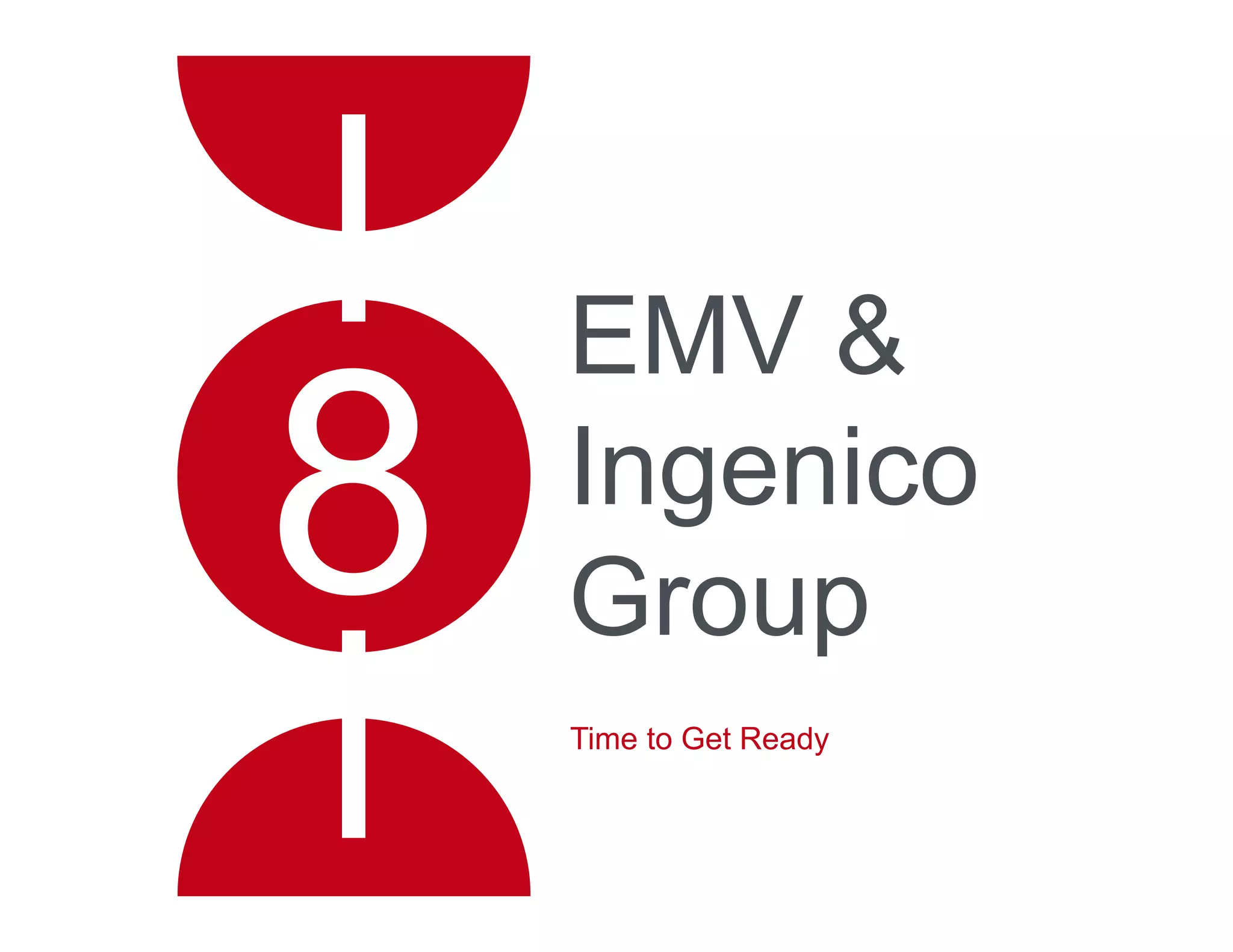 EMV &
Ingenico
Group
Time to Get Ready
 