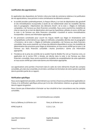 Justification des appréciations


En application des dispositions de l’article L.823-9 du Code de commerce relatives à la justification
de nos appréciations, nous portons à votre connaissance les éléments suivants :
•   la société procède systématiquement, à chaque clôture, à un test de dépréciation des goodwill
    et des immobilisations incorporelles à durée de vie indéterminée selon les modalités décrites
    dans le paragraphe « Dépréciation des éléments d’actif » de la note 2 « Règles et méthodes
    comptables » de l’annexe aux états financiers consolidés. Nous avons examiné les modalités de
    mise en œuvre de ce test de dépréciation ainsi que les hypothèses utilisées et avons vérifié que
    la note 12 de l’annexe aux états financiers consolidés « Goodwill et autres Immobilisations
    incorporelles » donne une information appropriée.
•   les provisions constituées pour couvrir les risques relatifs aux litiges et réclamations sont
    comptabilisées conformément aux règles et méthodes comptables décrites dans le paragraphe
    « Provisions » de la note 2 « Règles et méthodes comptables » de l’annexe aux états financiers
    consolidés. Nous avons examiné, sur la base des éléments disponibles à ce jour, les modalités de
    détermination des provisions pour litiges et réclamations, et nous avons vérifié que la note 27 de
    l’annexe aux états financiers consolidés « Autres provisions » donne une information
    appropriée.
•   l’incidence de la prise de contrôle de la société Fixed & Mobile Pte Ltd sur l’exercice 2010, en
    application de la norme IFRS 3 révisée, est décrite dans la note 12 de l’annexe aux états
    financiers consolidés. Nous avons examiné les modalités de comptabilisation de cette opération
    et nous avons vérifié que cette note donne une information appropriée.


Les appréciations ainsi portées s'inscrivent dans le cadre de notre démarche d'audit des comptes
consolidés, pris dans leur ensemble, et ont donc contribué à la formation de notre opinion exprimée
dans la première partie de ce rapport.


Vérification spécifique
Nous avons également procédé, conformément aux normes d’exercice professionnel applicables en
France, à la vérification spécifique prévue par la loi des informations relatives au groupe données
dans le rapport de gestion.
Nous n'avons pas d'observation à formuler sur leur sincérité et leur concordance avec les comptes
consolidés.


                                       Les Commissaires aux comptes


Paris La Défense, le 28 février 2011              Paris, le 28 février 2011

KPMG Audit IS                                     C.G.E.C. S.A.




Jean-Pierre Valensi                               Sophie Brulebois
Associé                                           Associée



Rapport Financier Annuel 2010                                                                      124
 