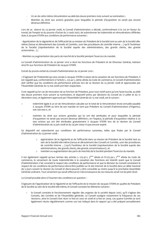 -    Un an de cette même rémunération au-delà des douze premiers mois suivant sa nomination ;
     -    Maintien du droit aux actions gratuites pour lesquelles la période d’acquisition ne serait pas encore
          devenue définitive.

Lors de sa séance du 23 janvier 2008, le Conseil d’administration a décidé, conformément à la Loi en faveur du
travail, de l’emploi et du pouvoir d’achat du 21 août 2007, de subordonner les indemnités et rémunérations différées
dues à Jacques STERN aux conditions de performance suivantes :

- Appréciation de la régularité et de l’efficacité de sa mission de Président de la Société tant au sein de la Société elle-
même (tenue et déroulement des Conseils et Comités ; suivi des procédures de contrôle interne …) qu’à l’extérieur
de la Société (représentation de la Société auprès des administrations, des grands clients, des grands
actionnaires…) ;

- Maintien ou augmentation des parts de marché de la Société pendant l’exercice du mandat.

Le Conseil d’administration du 20 janvier 2010 a réuni les fonctions de Président et de Directeur Général, mettant
ainsi fin aux fonctions de Président de Jacques STERN

Extrait du procès-verbal du Conseil d’administration du 20 janvier 2010 :

« S’agissant de l’indemnité qui sera versée à Jacques STERN à raison de la cessation de ses fonctions de Président, il
est rappelé que, conformément à l’article L. 225-42-1, 5ème alinéa du Code de commerce, le Conseil d’administration
doit vérifier que les conditions de performance prévues lors de sa réunion du 23 janvier 2008 et approuvées par
l’Assemblée Générale du 15 mai 2008 sont bien respectées.

Il est rappelé qu’en cas de révocation de sa fonction de Président, pour tout motif autre qu’une faute lourde, au-delà
des douze premiers mois suivant sa nomination, le dispositif prévu par décisions du Conseil du 17 juillet et du 12
décembre 2007, et également approuvé par l’Assemblée Générale du 15 mai 2008, est le suivant :

−          indemnité égale à un an de rémunération calculée sur le total de la rémunération brute annuelle payable
           à Jacques STERN au titre de son mandat en tant que Président du Conseil d’administration d’Ingenico,
           soit 200 000 € ; et

−          maintien du droit aux actions gratuites qui lui ont été attribuées et pour lesquelles la période
           d’acquisition ne serait pas encore devenue définitive ; en l’espèce, la période d’acquisition relative à 20
           000 actions qui ont été attribuées gratuitement à Jacques STERN lors de la réunion du Conseil
           d’administration du 25 juin 2008 et du 24 juin 2009 n’a pas encore expiré.

Ce dispositif est subordonné aux conditions de performance suivantes, telles que fixées par le Conseil
d’administration du 23 janvier 2008 :

               o    appréciation de la régularité et de l’efficacité dans sa mission de Président de la Société tant au
                    sein de la Société elle-même (tenue et déroulement des Conseils et Comités, suivi des procédures
                    de contrôle interne …) qu’à l’extérieur de la Société (représentation de la Société auprès des
                    administrations, des grands clients, des grands consommateurs) ; et
               o    maintien ou augmentation des parts de marchés de la Société pendant l’exercice du mandat.

Il est également rappelé qu’aux termes des articles L. 225-42-1, 5ème alinéa et R.225-34-1, 2ème alinéa du Code de
commerce, le versement de toute indemnité liée à la cessation des fonctions est interdit avant que le Conseil
d’administration n'ait constaté le respect des conditions de performance et que la décision du Conseil constatant le
respect de ces conditions de performance devra être publiée sur le site internet de la Société dans un délai maximal
de 5 jours suivant la réunion du Conseil et devra pouvoir y être consultée au moins jusqu'à la prochaine Assemblée
Générale ordinaire. Tout versement qui serait effectué en méconnaissance de ces mesures serait nul de plein droit.

Le Conseil procède alors à l’examen des conditions en question :

S’agissant de l’appréciation de la régularité et de l’efficacité de la mission de Jacques STERN en qualité de Président
de la Société au sein de la Société elle-même, le Conseil constate les éléments suivants :

     -    le Conseil constate le fonctionnement régulier des organes de la société depuis 2007, qu’il s’agisse des
          Conseils, des Comités et de l’Assemblée générale. Le Conseil souligne notamment la fréquence de ces
          réunions ; ainsi le Conseil s’est réuni 10 fois en 2007 et 2008 et 9 fois en 2009. Les quatre Comités se sont
          également réunis régulièrement comme ceci est indiqué dans le rapport qui a été préparé annuellement




Rapport Financier Annuel 2010                                                                                           180
 