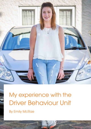 My experience with the 
Driver Behaviour Unit 
By Emily McRae 
 