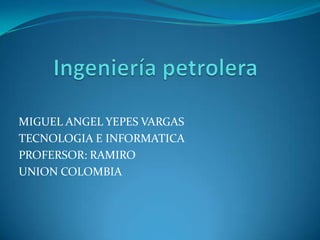 MIGUEL ANGEL YEPES VARGAS
TECNOLOGIA E INFORMATICA
PROFERSOR: RAMIRO
UNION COLOMBIA
 