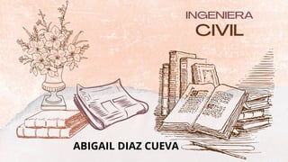 CIVIL
INGENIERA
ABIGAIL DIAZ CUEVA
 