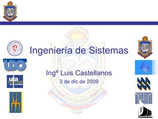 Ingeniería de Sistemas Ingº Luis Castellanos 7 de jun de 2009 