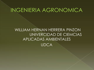 WILLIAM HERNAN HERRERA PINZON
UNIVERCIDAD DE CIEMCIAS
APLICADAS AMBIENTALES
UDCA
 