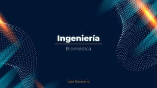 Ingeniería
Igea Nazareno
Biomédica
 