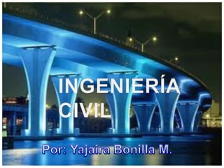 INGENIERÍA CIVIL Por: Yajaira Bonilla M. 