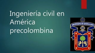 Ingeniería civil en
América
precolombina
 