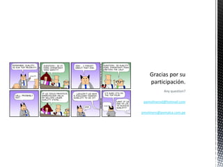 Any question?

 pamolinerod@hotmail.com

pmolinero@pomalca.com.pe
 