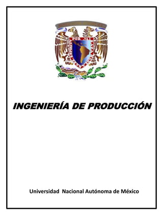 INGENIERÍA DE PRODUCCIÓN
Universidad Nacional Autónoma de México
 