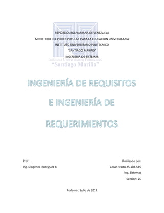 REPÚBLICA BOLIVARIANA DE VENEZUELA
MINISTERIO DEL PODER POPULAR PARA LA EDUCACION UNIVERSITARIA
INSTITUTO UNIVERSITARIO POLITECNICO
“SANTIAGO MARIÑO”
INGENIERIA DE SISTEMAS
Prof: Realizado por:
Ing. Diogenes Rodríguez B. Cesar Prado 25.108.585
Ing. Sistemas
Sección: 2C
Porlamar, Julio de 2017
 