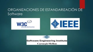 ORGANIZACIONES DE ESTANDARIZACIÓN DE
Software

 