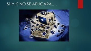 Si la IS NO SE APLICARA….

 