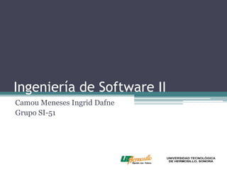 Ingeniería de Software II
Camou Meneses Ingrid Dafne
Grupo SI-51

 