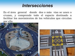 Cunetas: Son las obras de drenaje destinadas a captar el agua proveniente de la calzada para así transportarla hacia las alcantarillas y evitar la acumulación del agua sobre la vía y su consiguiente deterioro.Vías UrbanasLas vías urbanas: Se les llama calles  suelen tomar el nombre de avenidas cuando son más anchas. Generalmente las calles no tiene acotamientos, sino que su calzada esta bordeada por cunetas.