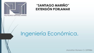 Ingeniería Económica.
Jhonattan Romero C.I 2299886
“SANTIAGO MARIÑO”
EXTENSIÓN PORLAMAR
 