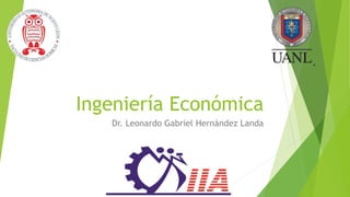 Ingeniería Económica
Dr. Leonardo Gabriel Hernández Landa
 