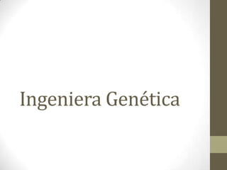 Ingeniera Genética
 