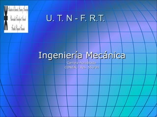 U. T. N - F. R.T. Ingeniería Mecánica Carrera Acreditada  CONEAU- Res. 553/04 