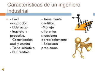 Características de un ingeniero
industrial
 