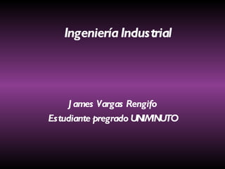 Ingeniería Industrial James Vargas Rengifo Estudiante pregrado UNIMINUTO 