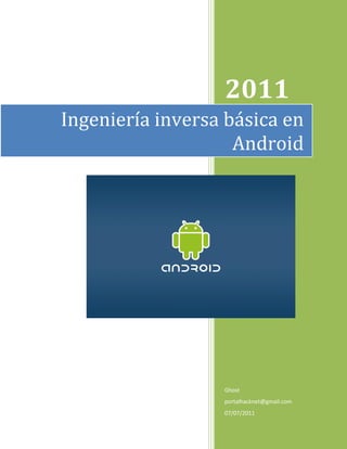 2011
Ingeniería inversa básica en
                    Android




                  Ghost
                  portalhacknet@gmail.com
                  07/07/2011
 