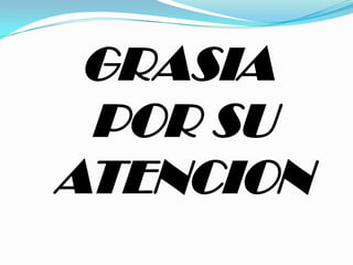 GRASIA
POR SU
ATENCION
 
