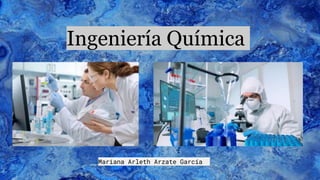 Ingeniería Química
Mariana Arleth Arzate García
 
