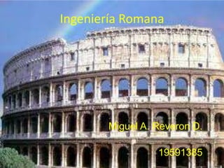 Ingeniería Romana

Miguel A. Reveron D.
19591385

 