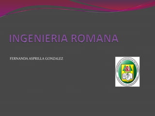 INGENIERIA ROMANA FERNANDA ASPRILLA GONZALEZ 