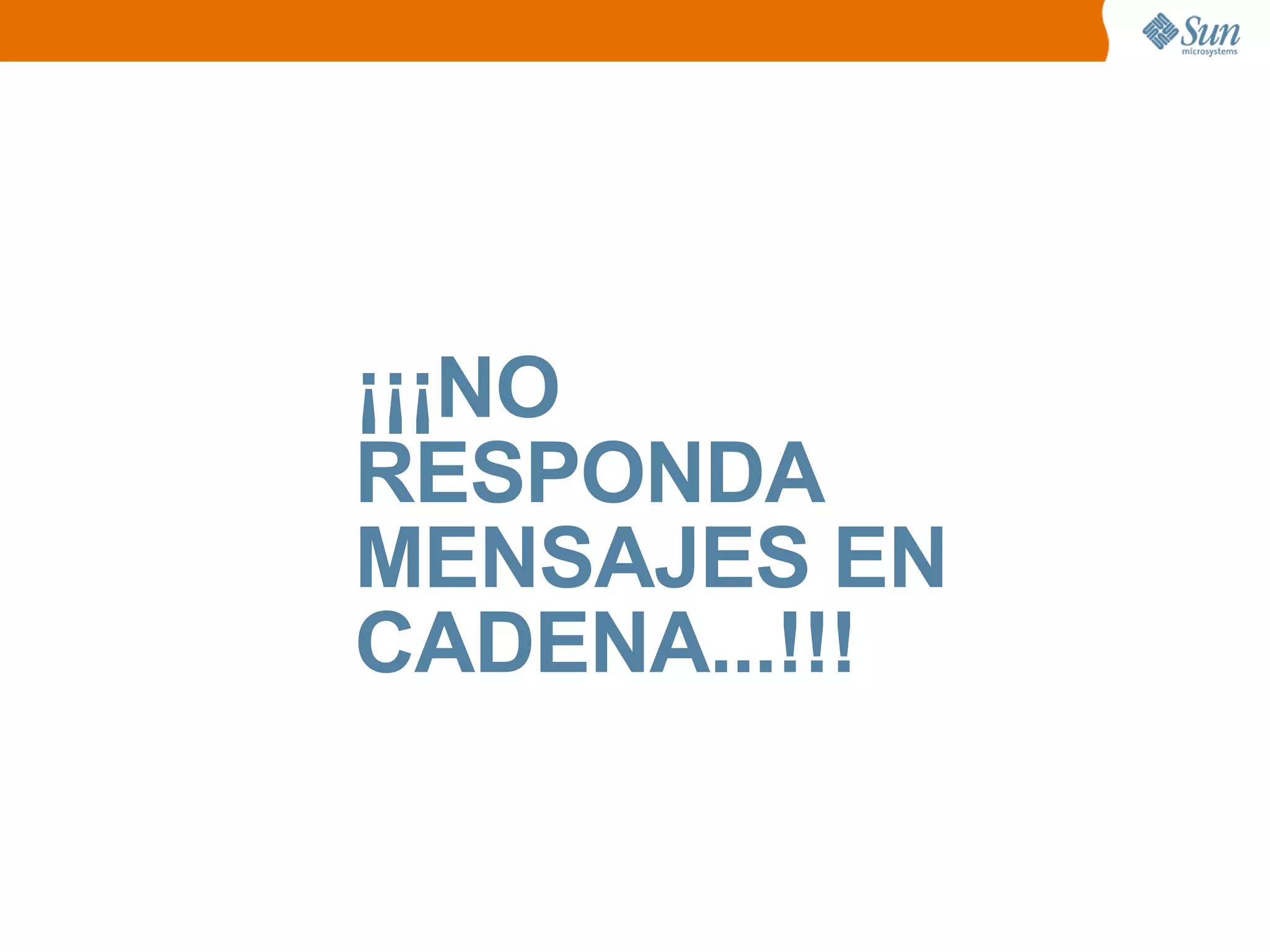 ¡¡¡NO
RESPONDA
MENSAJES EN
CADENA...!!!
 