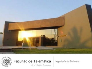 Facultad de Telemática Ingeniería de Software
Prof. Pedro Santana
 