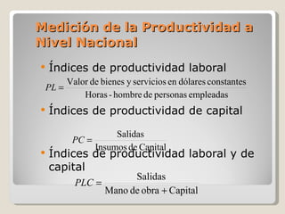 Medición de la Productividad a Nivel Nacional <ul><li>Índices de productividad laboral </li></ul><ul><li>Índices de produc...