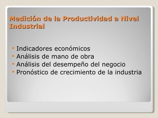 Medición de la Productividad a Nivel Industrial <ul><li>Indicadores económicos </li></ul><ul><li>Análisis de mano de obra ...