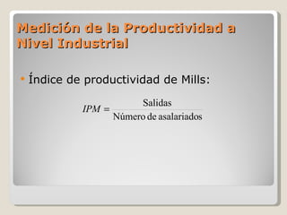 Medición de la Productividad a Nivel Industrial <ul><li>Índice de productividad de Mills: </li></ul>