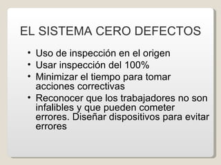 EL SISTEMA CERO DEFECTOS <ul><li>Uso de inspección en el origen </li></ul><ul><li>Usar inspección del 100% </li></ul><ul><...
