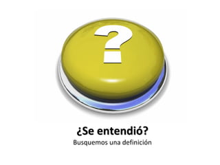 ¿Se entendió?
Busquemos una definición
 