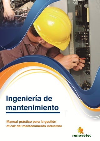 Ingeniería de
mantenimiento
Manual práctico para la gestión
eficaz del mantenimiento industrial
 